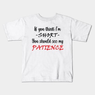 If you think I am short you should see my patience Kids T-Shirt